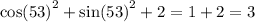 { \cos(53) }^{2} + { \sin(53) }^{2} + 2 = 1 + 2 = 3