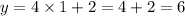 y = 4 \times 1 + 2 = 4 + 2 = 6