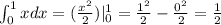 \int_{0}^{1} xdx = ( \frac{ {x}^{2} }{2} ) | _{0}^{1} = \frac{ {1}^{2} }{2} - \frac{ {0}^{2} }{2} = \frac{1}{2}