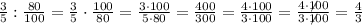 \frac{3}{5}:\frac{80}{100}=\frac{3}{5}\cdot\frac{100}{80}=\frac{3\cdot100}{5\cdot 80}=\frac{400}{300}=\frac{4\cdot100}{3\cdot100}=\frac{4\cdot\not{100}}{3\cdot\not100}=\frac{4}{3}