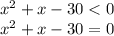 {x}^{2} + x - 30 < 0 \\ {x}^{2} + x - 30 = 0