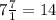 7\frac{7}{1} =14