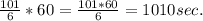 \frac{101}{6}*60 = \frac{101*60}{6} = 1010 sec.