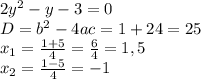 2y^2-y-3=0\\D=b^2-4ac=1+24=25\\x_1=\frac{1+5}{4}=\frac{6}{4}=1,5\\x_2=\frac{1-5}{4}=-1