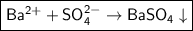 \boxed{\sf Ba^{2+} + SO_4^{2-} \to BaSO_4\downarrow}