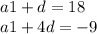 a1 + d = 18 \\ a1 + 4d = - 9