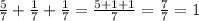 \frac{5}{7} + \frac{1}{7} + \frac{1}{7} = \frac{5 + 1 + 1}{7} = \frac{7}{7} = 1