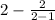 2 - \frac{2}{2 - 1}