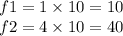 f1 = 1 \times 10 = 10 \\ f2 = 4 \times 10 = 40