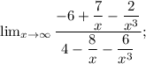 \lim_{x \to \infty} \dfrac{-6+\dfrac{7}{x}-\dfrac{2}{x^{3}}}{4-\dfrac{8}{x}-\dfrac{6}{x^{3}}};