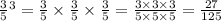 \frac{3}{5} {}^{3} = \frac{3}{5} \times \frac{3}{5} \times \frac{3}{5} = \frac{3 \times 3 \times 3}{5 \times 5 \times 5} = \frac{27}{125}