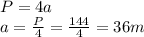 P = 4a\\a = \frac{P}{4} = \frac{144}{4} = 36 m