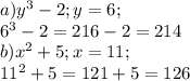 a) y^3 - 2; y = 6;\\6^3 - 2 = 216 - 2 = 214\\b) x^2 + 5; x = 11;\\11^2 + 5 = 121 + 5 = 126