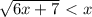 \sqrt{6x +7 } \ \textless \ x