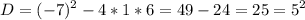 \displaystyle D=(-7)^{2}-4*1*6 = 49-24 = 25=5^{2}