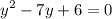 \displaystyle y^{2}-7y+6=0