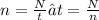 n = \frac{N}{t} →t = \frac{N}{n}