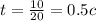 t = \frac{10}{20} = 0.5c