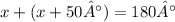 x +(x + 50°) = 180°