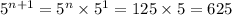 {5}^{n + 1} = {5}^{n} \times {5}^{1} = 125 \times 5 = 625