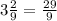 3 \frac{2}{9} = \frac{29}{9}