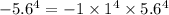 - 5.6^{4} = -1\times 1^{4} \times 5.6^{4}