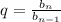 q = \frac{b_{n} }{b_{n - 1} }