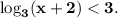 \bf \log_{3}(x + 2) < 3.