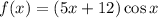 f(x)=(5x+12)\cos x