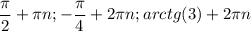 \displaystyle \frac{\pi }{2}+\pi n; -\frac{\pi }{4}+2\pi n; arctg(3)+2\pi n