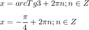 \displaystyle x=arcTg 3+ 2\pi n; n \in Z x= -\frac{\pi }{4}+2\pi n; n \in Z