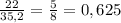 \frac{22}{35,2} =\frac{5}{8} = 0,625