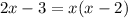 2x - 3 = x(x - 2)