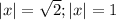 |x| = \sqrt{2};|x| =1