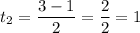 t_{2} = \dfrac{3 - 1}{2} = \dfrac{2}{2} = 1