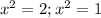 x^{2} =2;x^{2} = 1