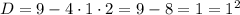 D = 9 - 4 \cdot 1 \cdot 2 = 9 - 8 = 1 = 1^{2}