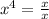 {x}^{4} = \frac{x}{x}