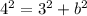 {4}^{2} = {3}^{2} + {b}^{2}