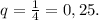 q=\frac{1}{4}=0,25.