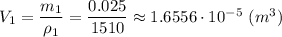 V_1 = \dfrac{m_1}{\rho_1} = \dfrac{0.025}{1510} \approx 1.6556\cdot 10^{-5}~(m^3)