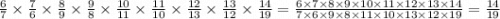 \frac{6}{7} \times \frac{7}{6} \times \frac{8}{9} \times \frac{9}{8} \times \frac{10}{11} \times \frac{11}{10} \times \frac{12}{13} \times \frac{13}{12} \times \frac{14}{19} = \frac{6 \times 7 \times 8 \times 9 \times 10 \times 11 \times 12 \times 13 \times 14}{7 \times 6 \times 9 \times 8 \times 11 \times 10 \times 13 \times 12 \times 19} = \frac{14}{19}