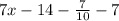 7x-14-\frac{7}{10}-7