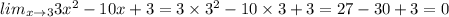 lim_{x \rightarrow3}3 {x}^{2} - 10x + 3 = 3 \times {3}^{2} - 10 \times 3 + 3 = 27 - 30 + 3 = 0