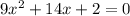 9 {x}^{2} + 14x + 2 = 0 \\