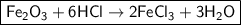 \boxed{\sf Fe_2O_3 + 6HCl \to 2FeCl_3 + 3H_2O}