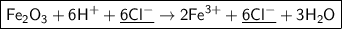 \boxed{\sf Fe_2O_3 + 6H^{+} + \underline{6Cl^{-}} \to 2Fe^{3+} + \underline{6Cl^{-}} + 3H_2O}