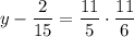 \displaystyle y-\frac{2}{{15}}=\frac{{11}}{5}\cdot\frac{{11}}{6}