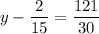 \displaystyle y-\frac{2}{{15}}=\frac{{121}}{{30}}