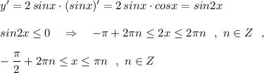 y'=2\, sinx\cdot (sinx)'=2\, sinx\cdot cosx=sin2xsin2x\leq 0\ \ \ \Rightarrow \ \ \ -\pi +2\pi n\leq 2x\leq 2\pi n\ \ ,\ n\in Z\ \ ,-\dfrac{\pi}{2}+2\pi n\leq x\leq \pi n\ \ ,\ n\in Z